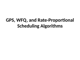 GPS, WFQ, and Rate-Proportional
Scheduling Algorithms
 