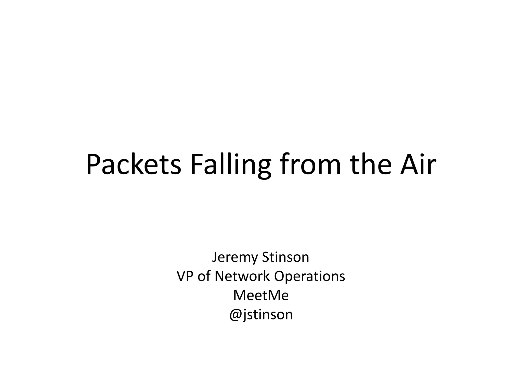 Packets Falling from the Air
Jeremy Stinson
VP of Network Operations
MeetMe
@jstinson
 