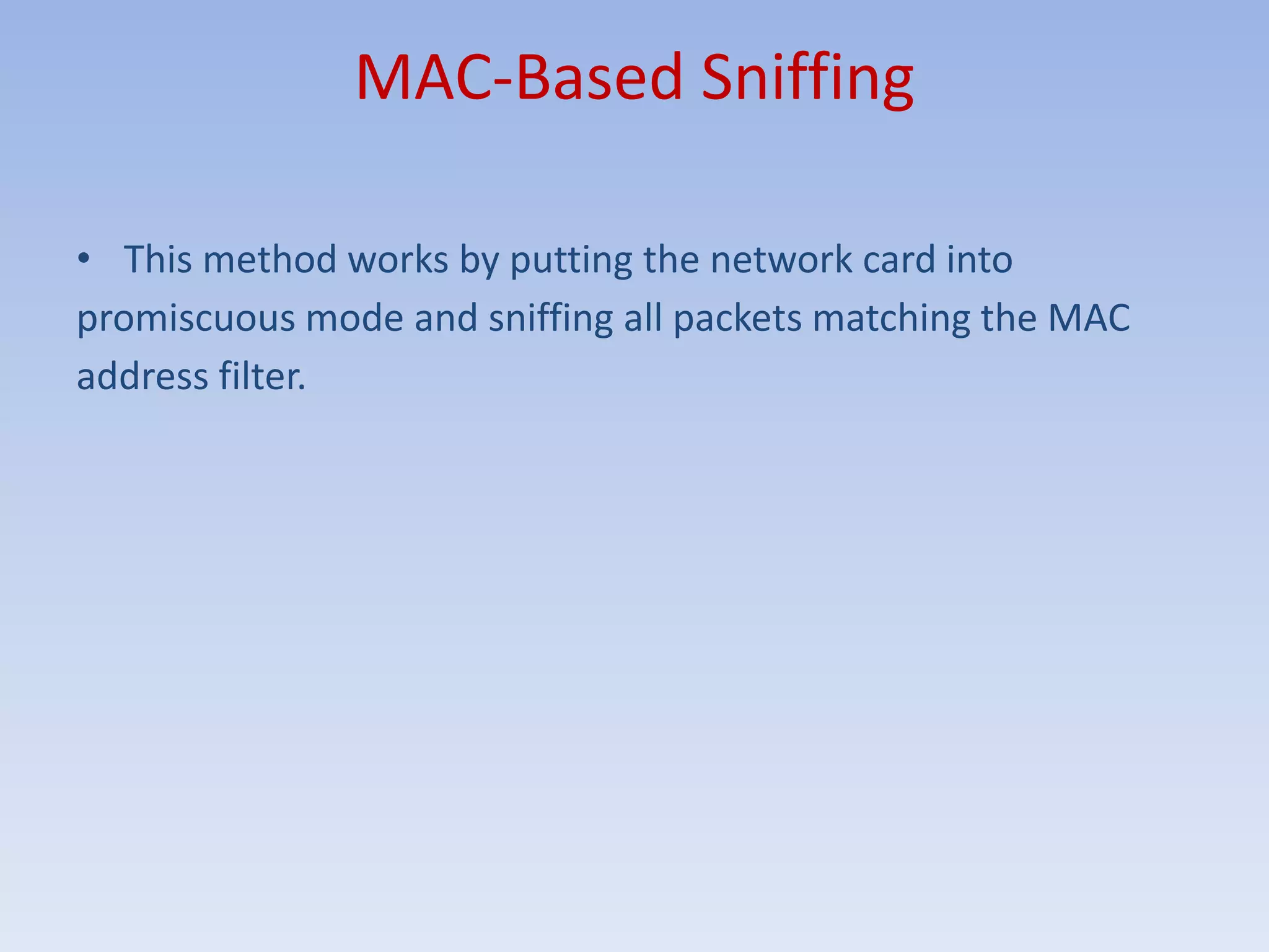 MAC-Based SniffingThis method works by putting the network card into promiscuous mode and sniffing all packets matching the MAC address filter.