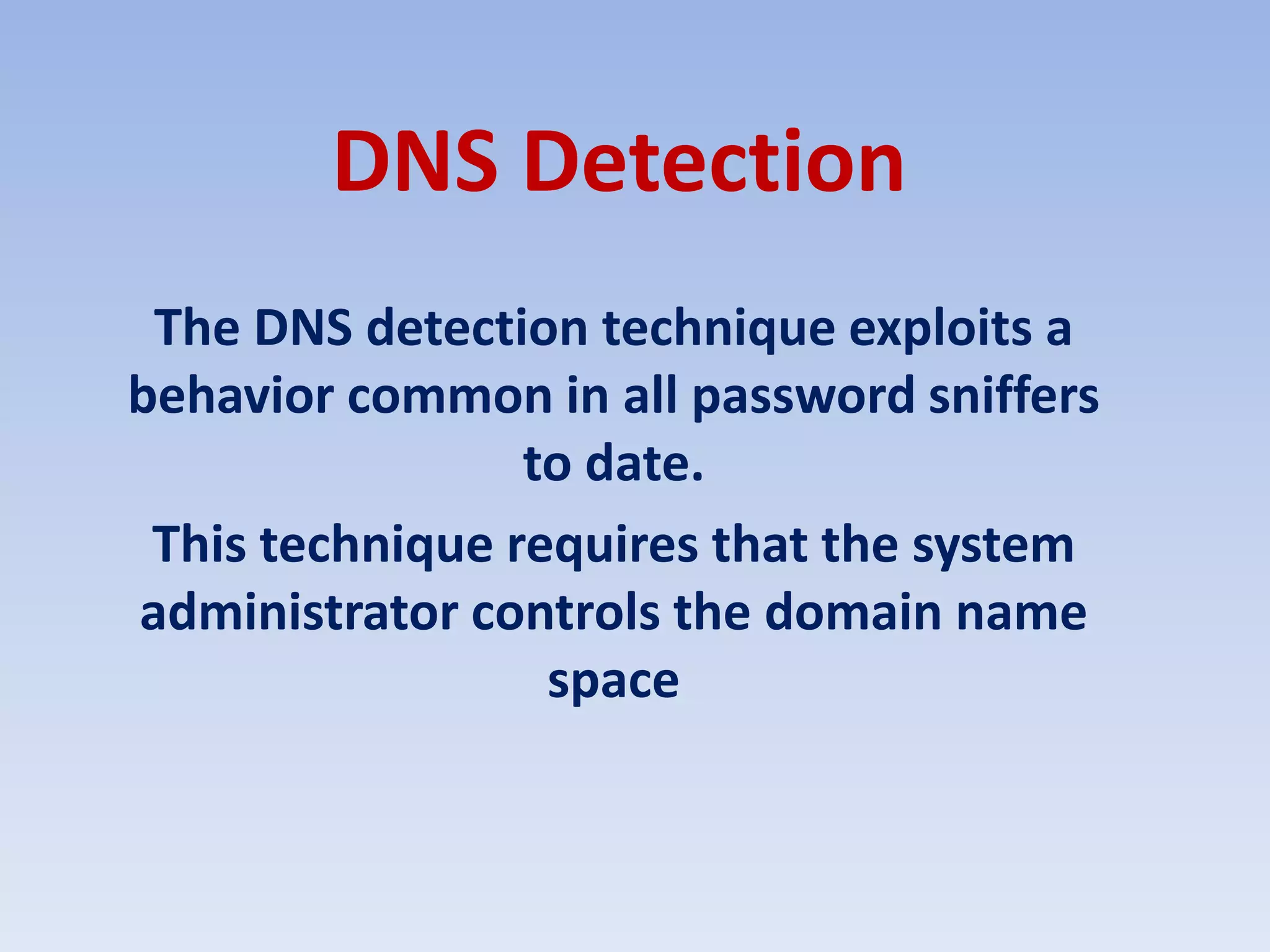 DNS DetectionThe DNS detection technique exploits a behavior common in all password sniffers to date. This technique requires that the system administrator controls the domain name space 