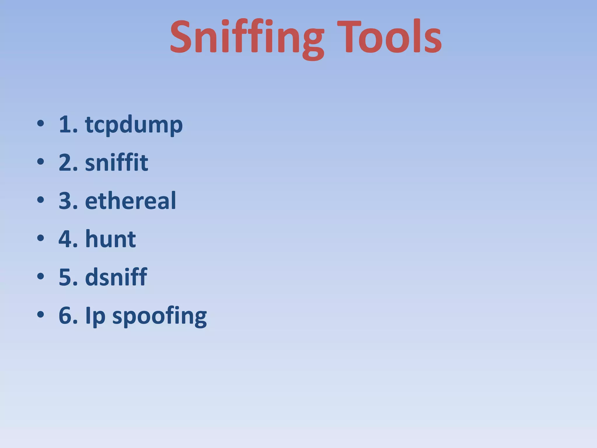 Sniffing Tools 1. tcpdump2. sniffit3. ethereal4. hunt5. dsniff6. Ip spoofing