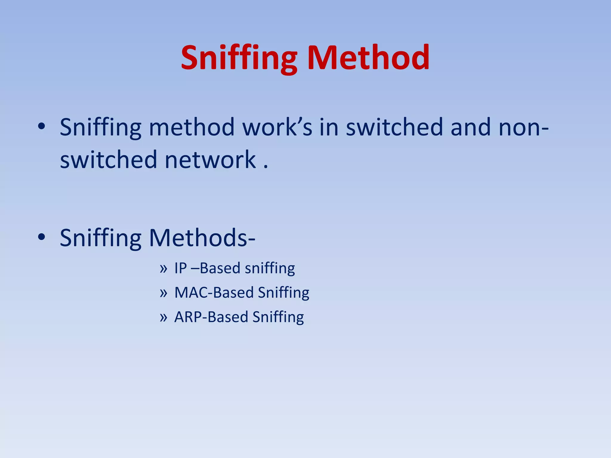 Sniffing MethodSniffing method work’s in switched and non-switched network .Sniffing Methods-IP –Based sniffingMAC-Based SniffingARP-Based Sniffing