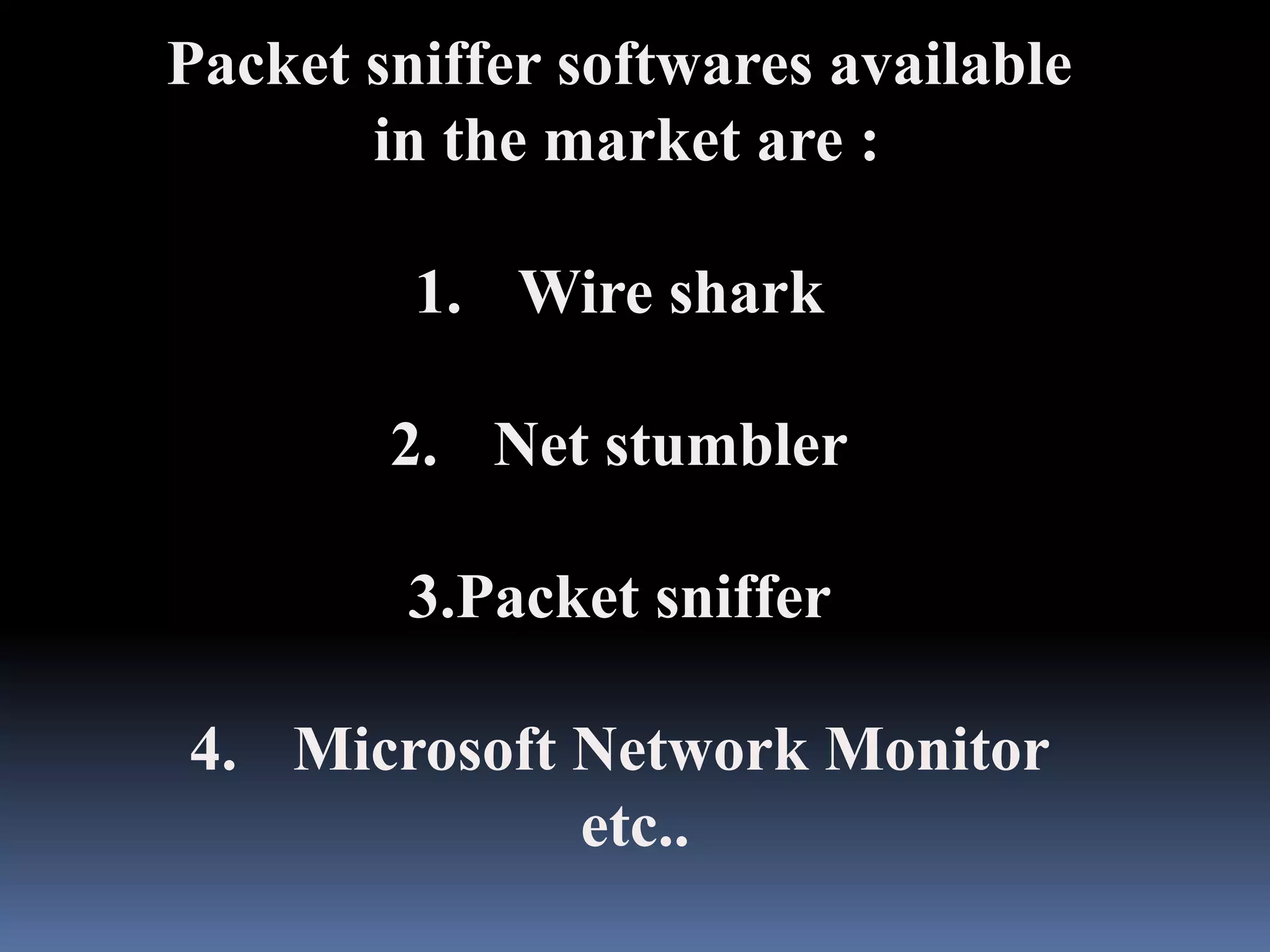 Packet sniffer softwares available
       in the market are :

         1. Wire shark

        2. Net stumbler

         3.Packet sniffer

4. Microsoft Network Monitor
             etc..
 