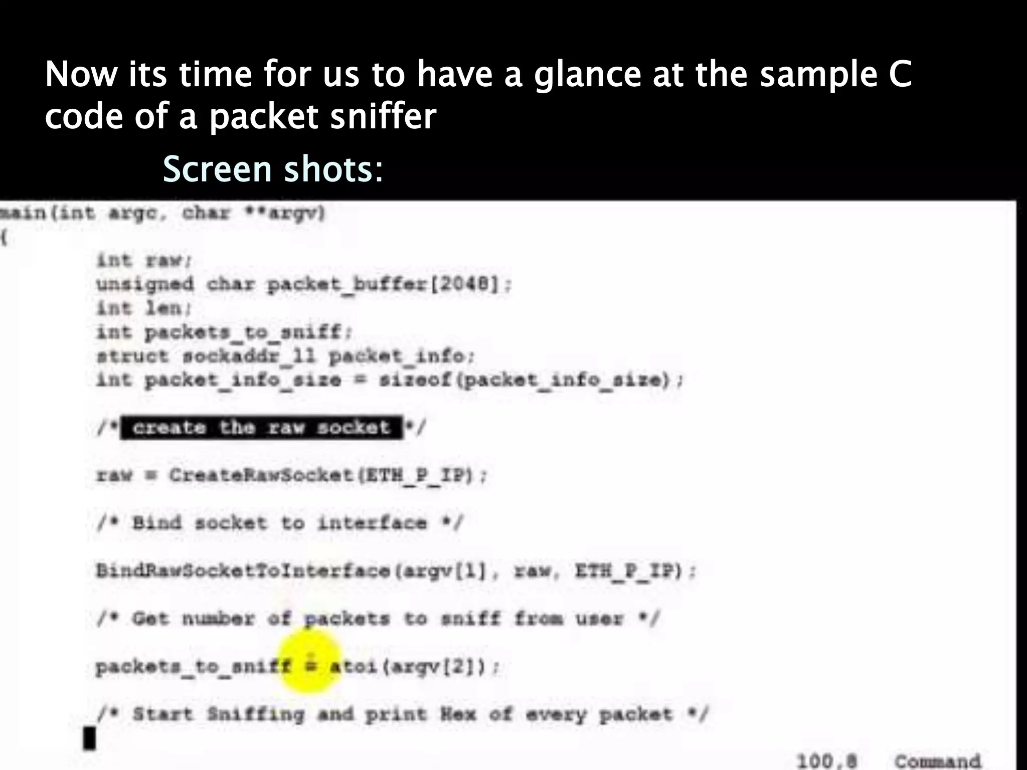 Now its time for us to have a glance at the sample C
code of a packet sniffer
       Screen shots:
 