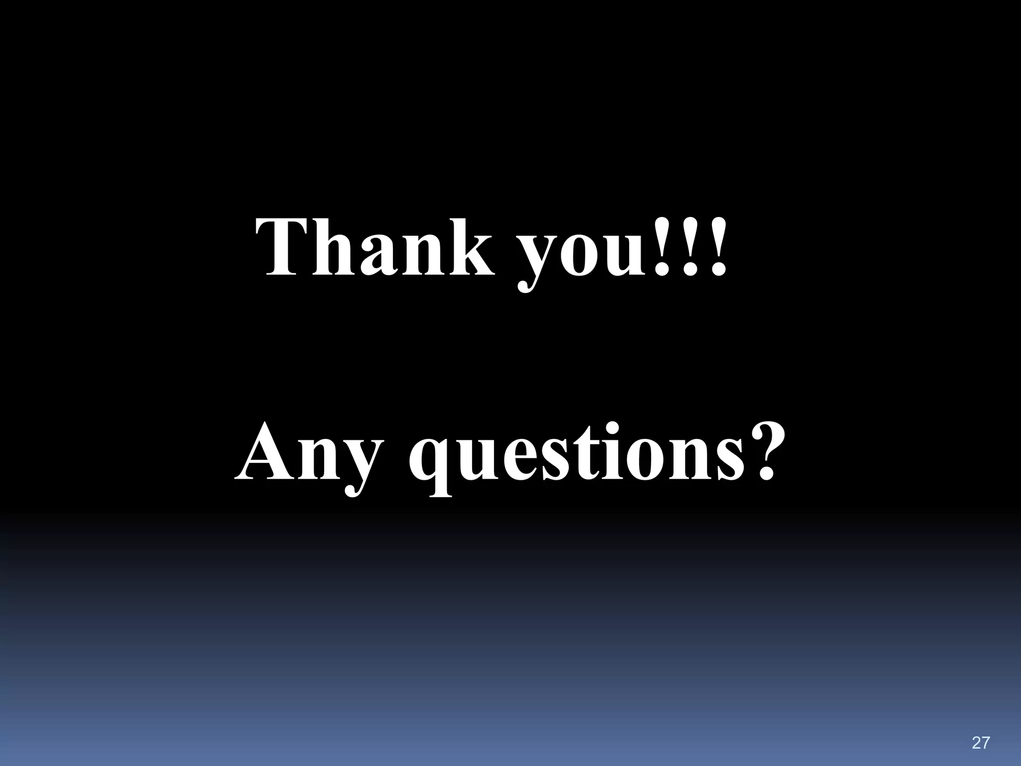 Thank you!!!

Any questions?


                 27
 
