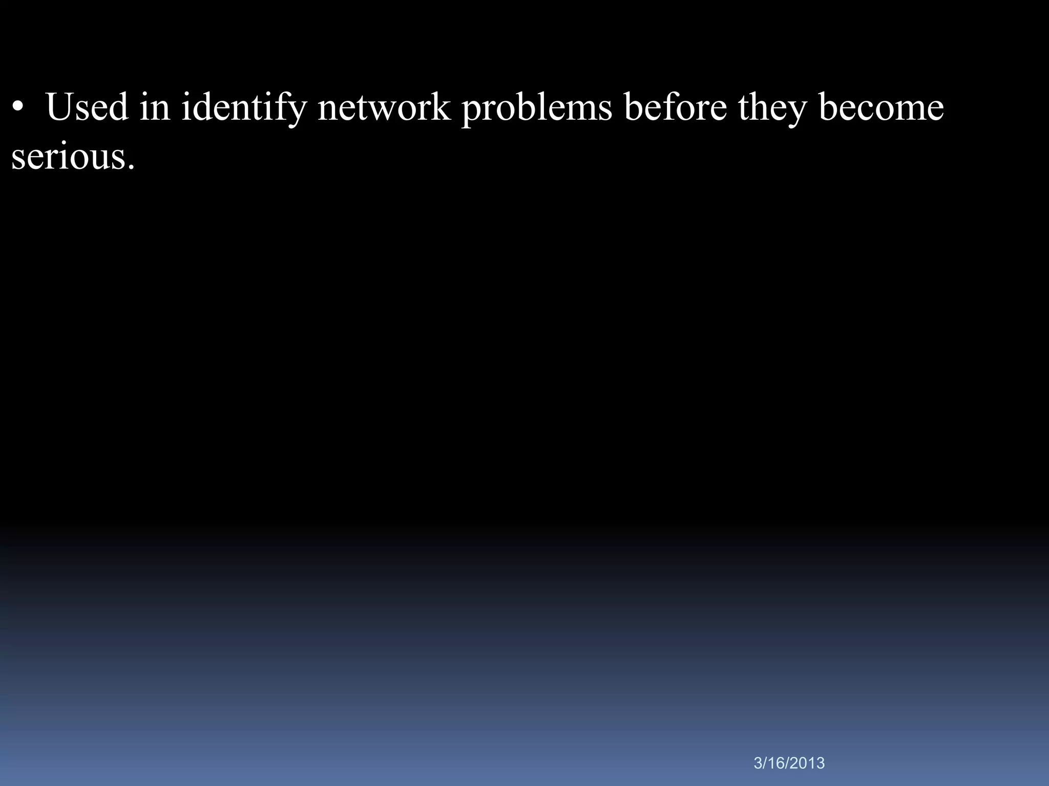 • Used in identify network problems before they become
serious.




                                          3/16/2013
 