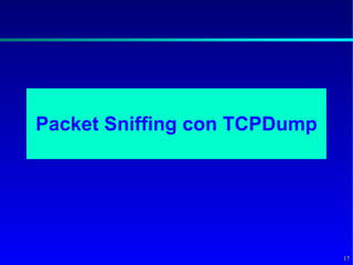 Packet Sniffing con TCPDump




                              17
 