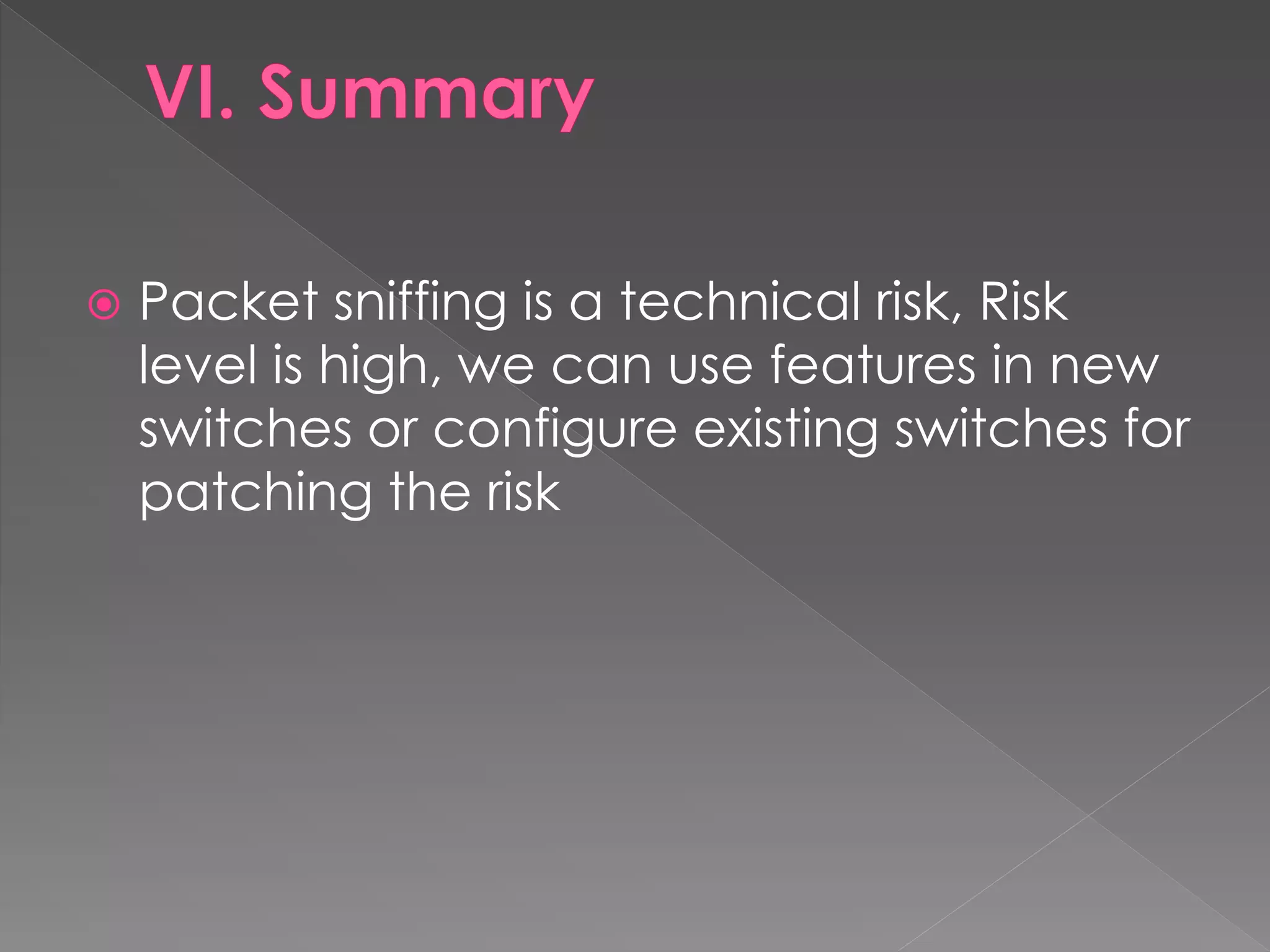 Packet sniffing is a technical risk, Risk level is high, we can use features in new switches or configure existing switches for patching the risk  