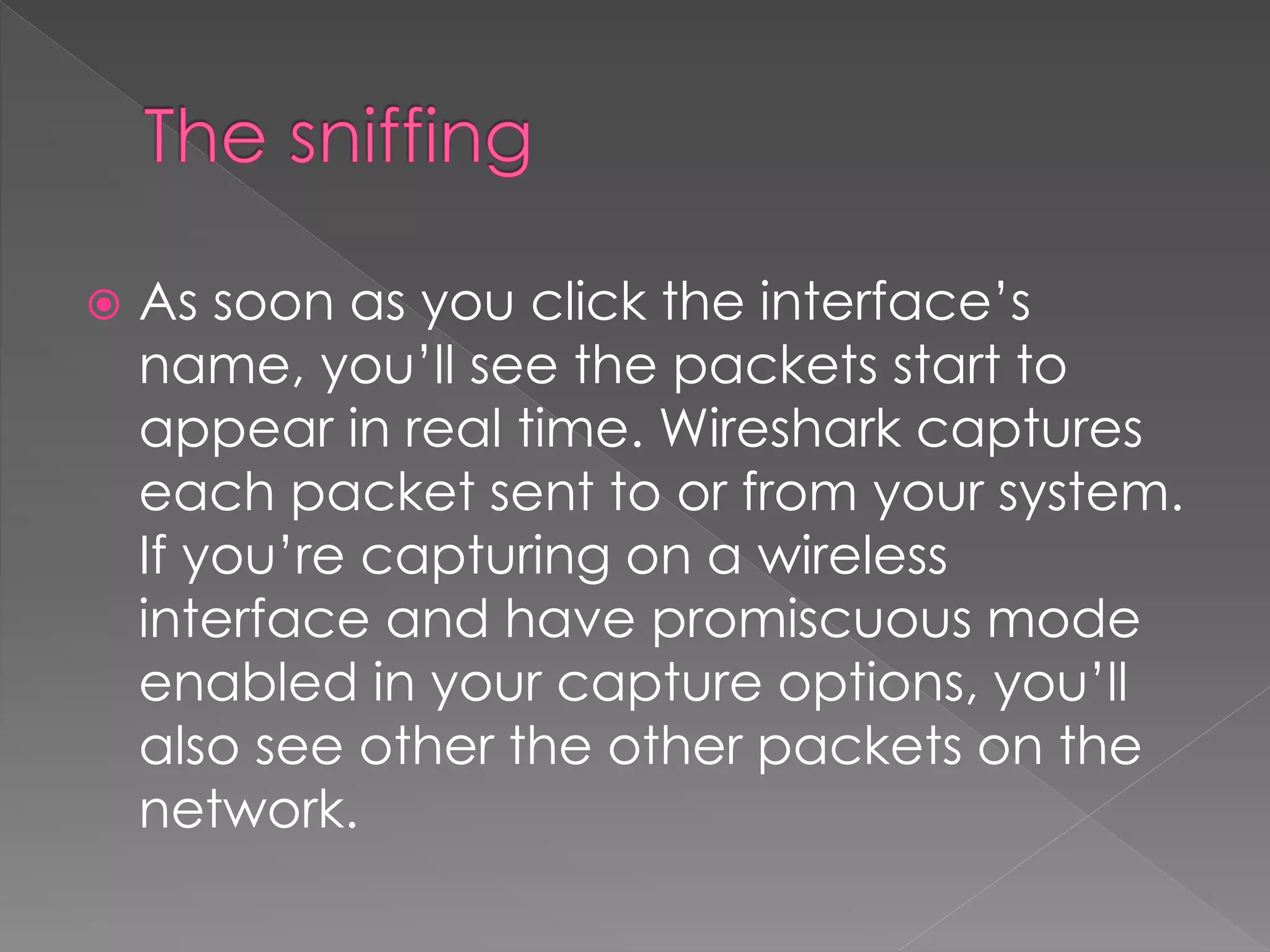 As soon as you click the interface’s name, you’ll see the packets start to appear in real time. Wireshark captures each packet sent to or from your system. If you’re capturing on a wireless interface and have promiscuous mode enabled in your capture options, you’ll also see other the other packets on the network.  