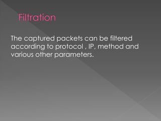 The captured packets can be filtered according to protocol , IP, method and various other parameters. 
 