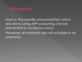Man In The Middle attacks(MITM) which are done using ARP poisoning can be prevented in numerous ways. 
However all methods are not suitable in all scenarios . 
 