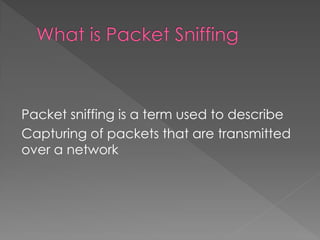 Packet sniffing is a term used to describe 
Capturing of packets that are transmitted over a network  