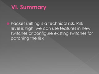 Packet sniffing is a technical risk, Risk level is high, we can use features in new switches or configure existing switches for patching the risk  