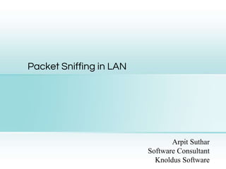 Packet Sniffing in LAN
Arpit Suthar
Software Consultant
Knoldus Software
 