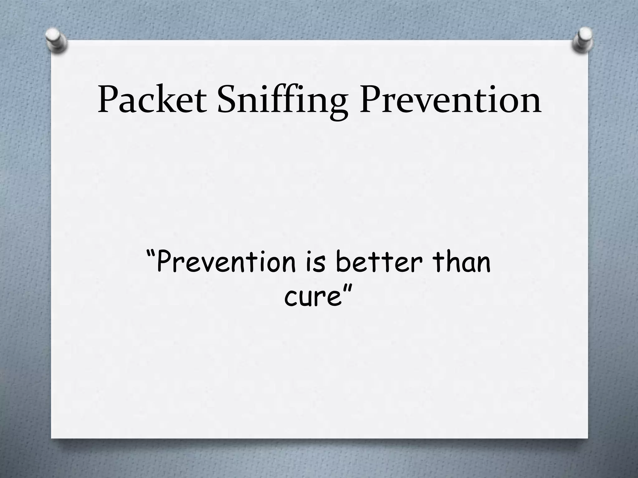 Packet Sniffing Prevention
“Prevention is better than
cure”
 