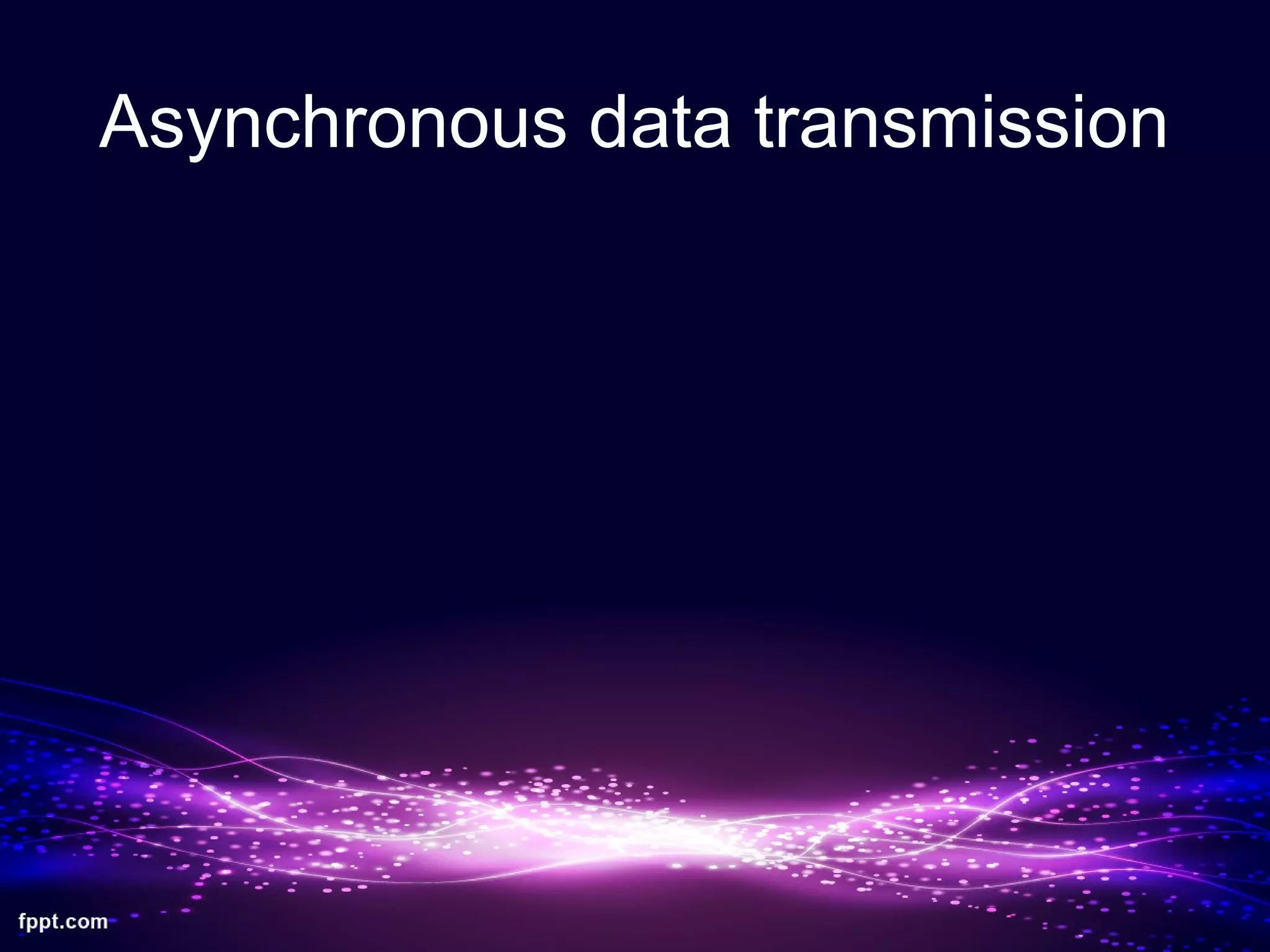 Asynchronous data transmission
 