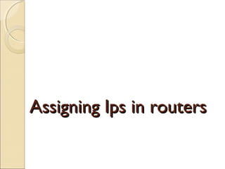 Assigning Ips in routers