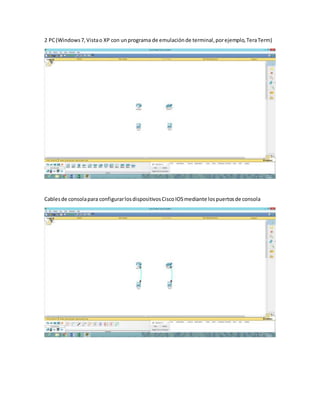 2 PC(Windows7,Vistao XP con unprograma de emulaciónde terminal,porejemplo,TeraTerm)
Cablesde consolapara configurarlosdispositivosCiscoIOSmediante lospuertosde consola
 