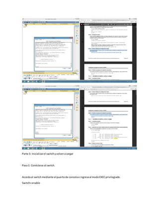 Parte 3: Inicializarel switchyvolveracargar
Paso1: Conéctese al switch.
Accedaal switchmediante el puertode consolae ingreseal modoEXECprivilegiado.
Switch>enable
 