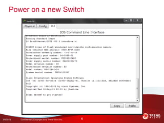 Power on a new Switch




3/6/2013   Confidential | Copyright 2012 Trend Micro Inc.   6
 