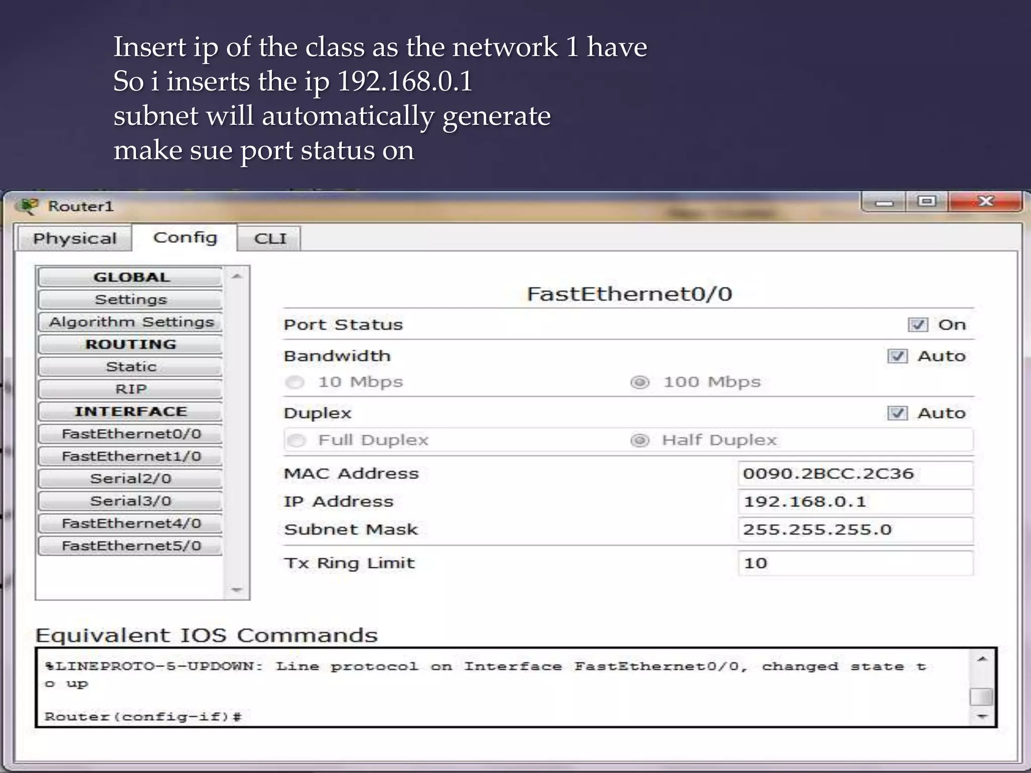 Insert ip of the class as the network 1 have
So i inserts the ip 192.168.0.1
subnet will automatically generate
make sue port status on

 