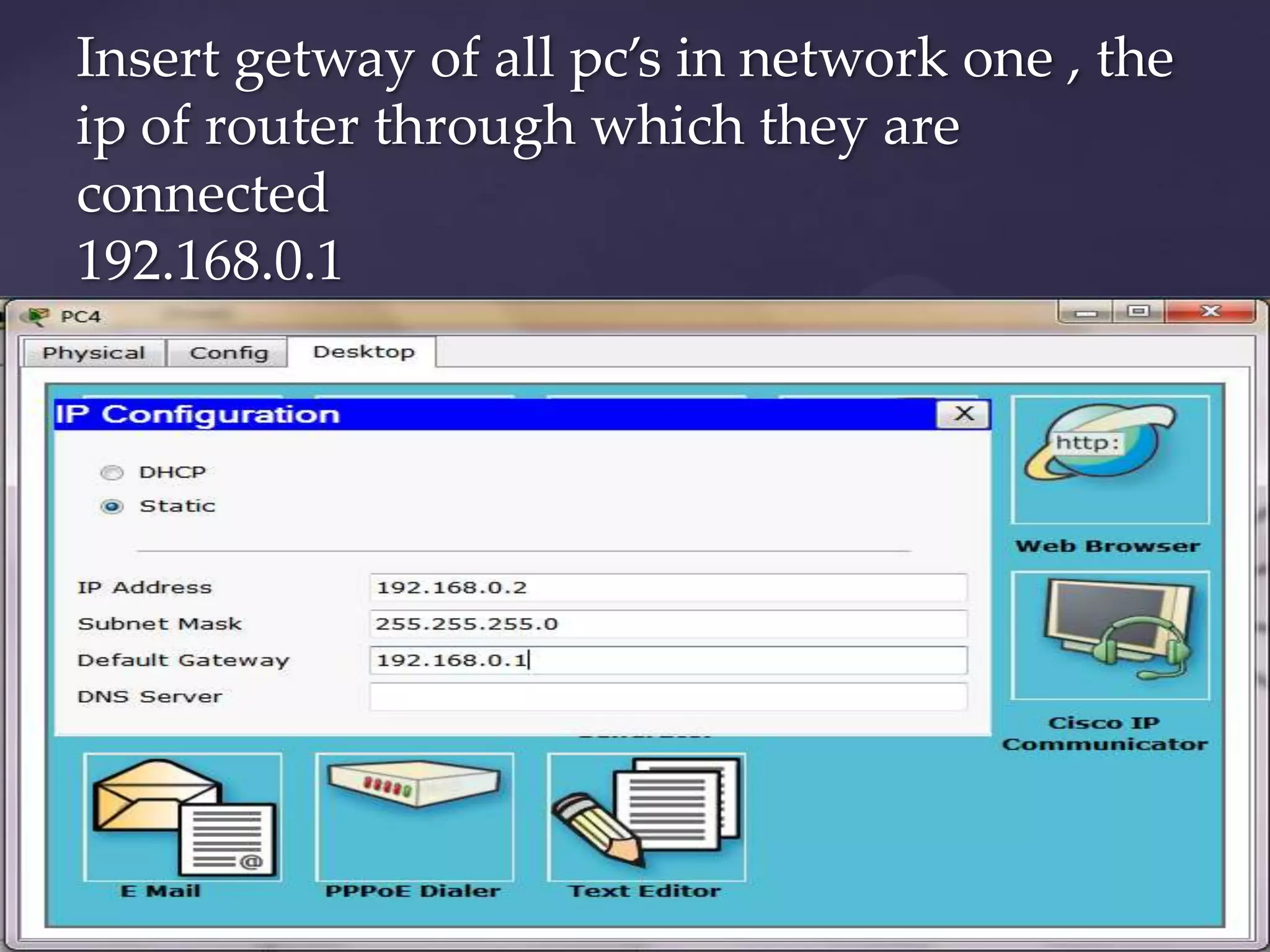 Insert getway of all pc’s in network one , the
ip of router through which they are
connected
192.168.0.1

 