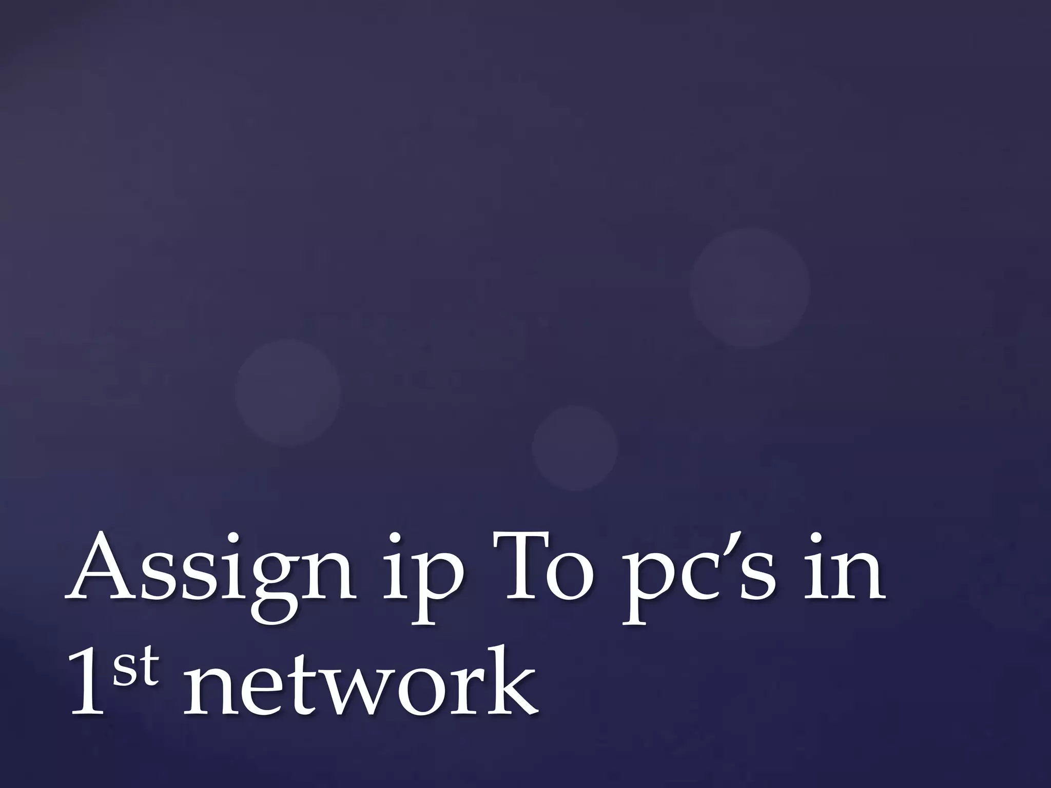 Assign ip To pc’s in
st network
1

 