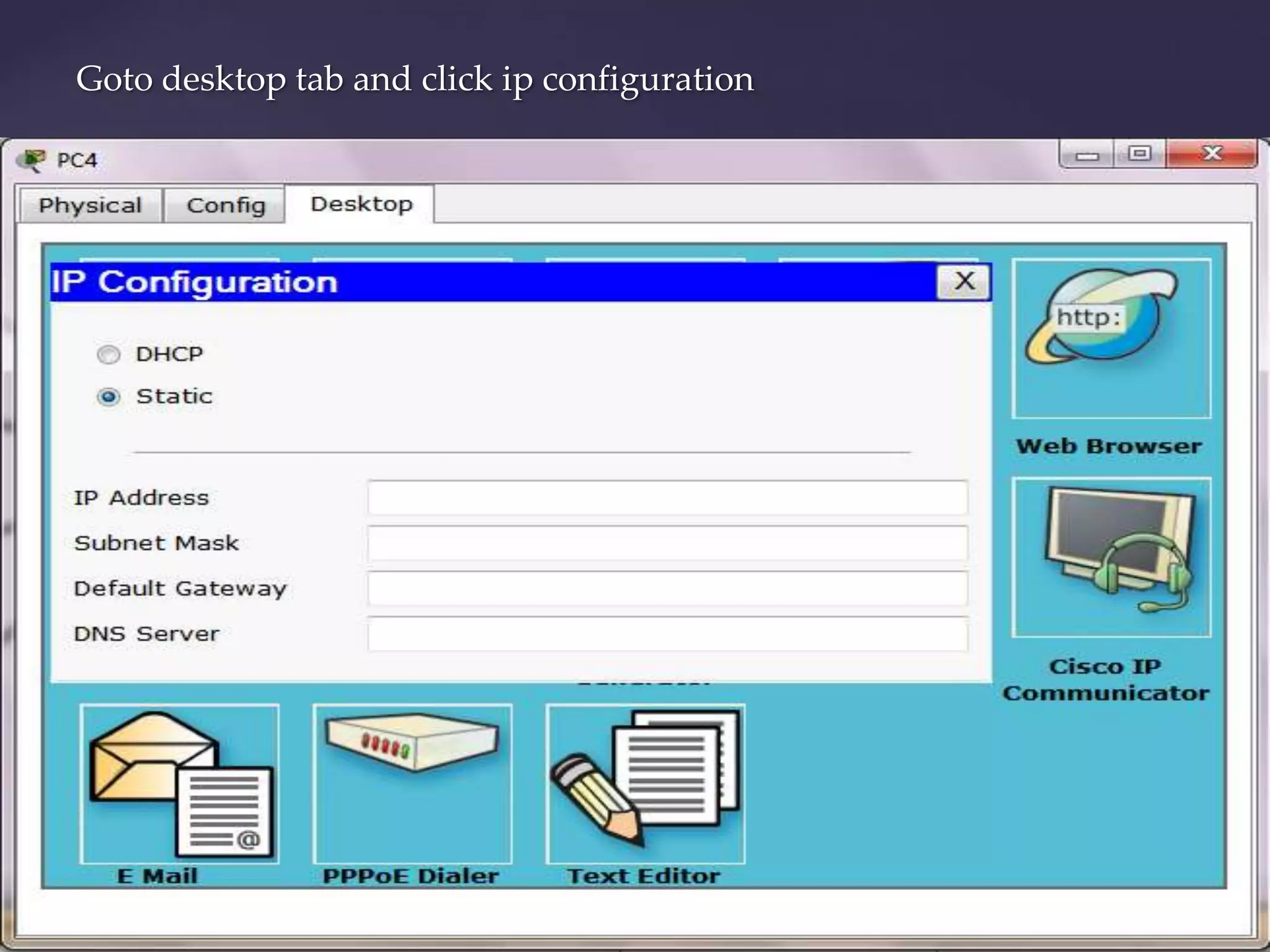 Goto desktop tab and click ip configuration

 