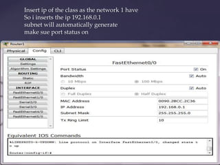 Insert ip of the class as the network 1 have
So i inserts the ip 192.168.0.1
subnet will automatically generate
make sue port status on

 