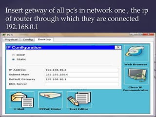 Insert getway of all pc’s in network one , the ip
of router through which they are connected
192.168.0.1

 