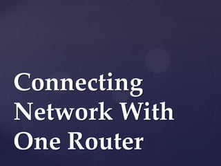 Connecting
Network With
One Router

 