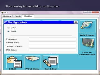 Goto desktop tab and click ip configuration

 