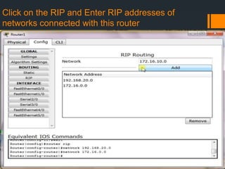 Click on the RIP and Enter RIP addresses of
networks connected with this router

 