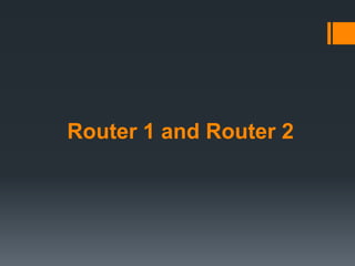 Router 1 and Router 2

 