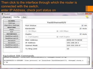 Then click to the interface through which the router is
connected with the switch.
enter IP Address, check port status on

 