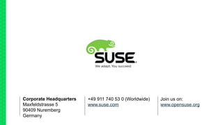 18
+49 911 740 53 0 (Worldwide)
www.suse.com
Corporate Headquarters
Maxfeldstrasse 5
90409 Nuremberg
Germany
Join us on:
www.opensuse.org
 
