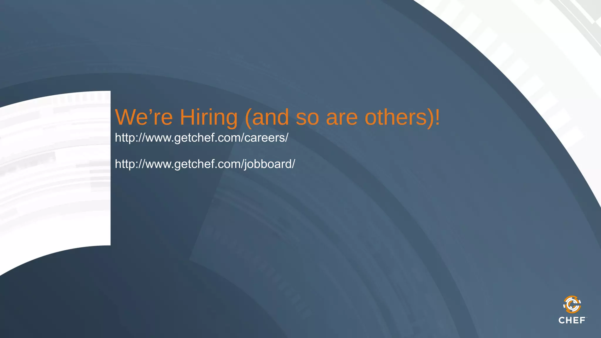 We’re Hiring (and so are others)!
http://www.getchef.com/careers/
http://www.getchef.com/jobboard/
 