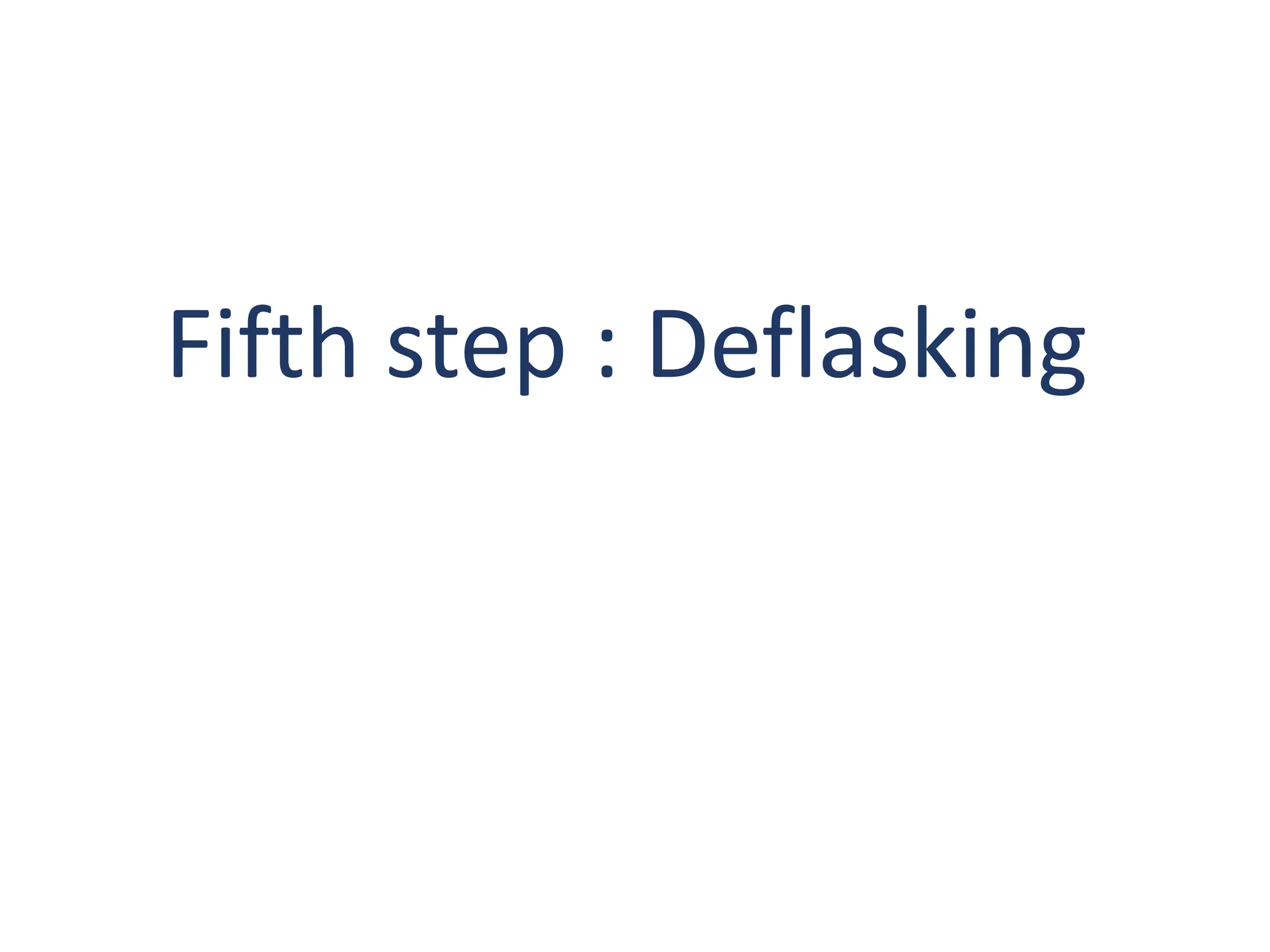 Fifth step : Deflasking
 