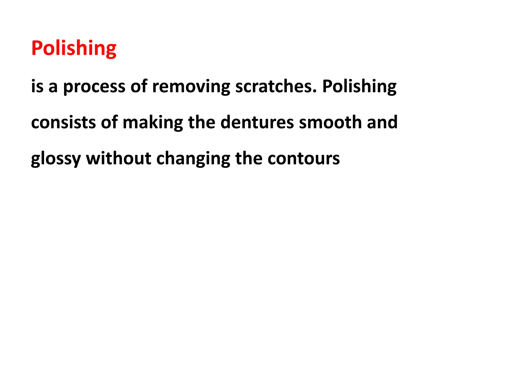 Polishing
is a process of removing scratches. Polishing
consists of making the dentures smooth and
glossy without changing the contours
 