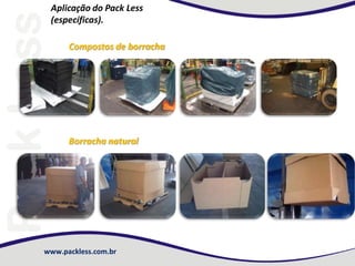 www.packless.com.br
Aplicação do Pack Less
(específicas).
Compostos de borracha
Borracha natural
 
