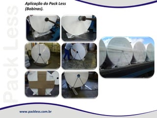 Aplicação do Pack Less
(Bobinas).

www.packless.com.br

 