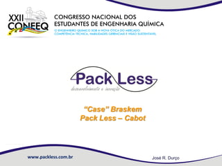 “Case” Braskem
Pack Less – Cabot

www.packless.com.br

José R. Durço

 