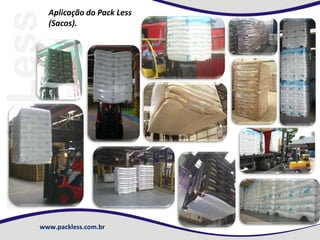 www.packless.com.br
Aplicação do Pack Less
(Sacos).
 