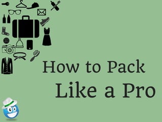 How to Pack
Like a Pro
 