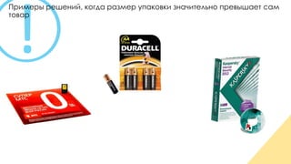 Примеры решений, когда размер упаковки значительно превышает сам 
товар 
 