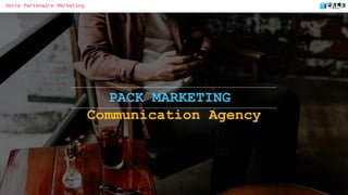 Votre Partenaire Marketing
PACK MARKETING
Communication Agency
 