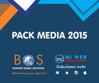 Marketing para empresas
Soluciones websBUSINESS GLOBAL SOLUTIONS
PACK MEDIA 2015
B SG
 
