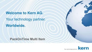 Welcome to Kern AG.
Your technology partner.
Worldwide.
PackOnTime Multi Item
 