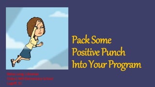 Pack Some 
Positive Punch 
Into Your Program 
Betsy Long, Librarian 
Doby’sMill Elementary School 
Lugoff, SC 
 