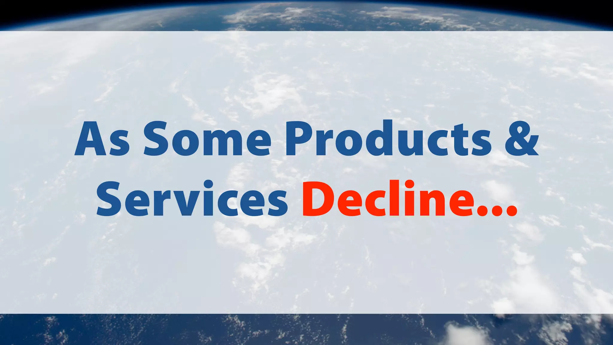 As Some Products &
Services Decline...

 